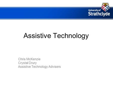 Assistive Technology Chris McKenzie Crystal Drury Assistive Technology Advisers.