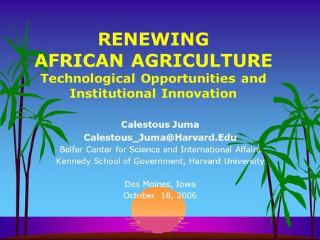 RENEWING AFRICAN AGRICULTURE Technological Opportunities and Institutional Innovation Calestous Juma Belfer Center for Science.