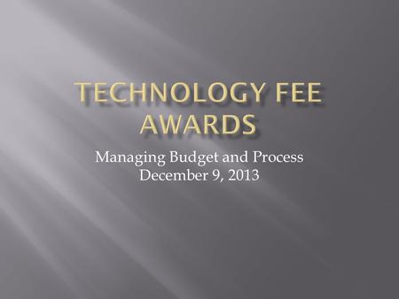 Managing Budget and Process December 9, 2013. Request for Proposals (RFP) out in Fall Technology Fee Committee Awards announced in November Fall (November)