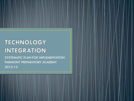 SYSTEMATIC PLAN FOR IMPLEMENTATION FAIRMONT PREPARATORY ACADEMY 2012-13.