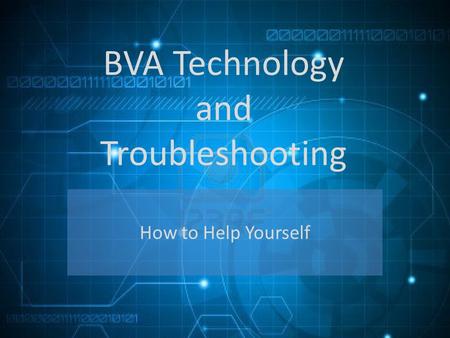 BVA Technology and Troubleshooting How to Help Yourself.