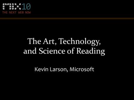 The Art, Technology, and Science of Reading Kevin Larson, Microsoft.