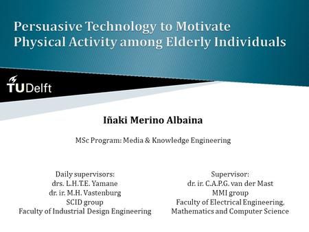 Iñaki Merino Albaina MSc Program: Media & Knowledge Engineering Daily supervisors: drs. L.H.T.E. Yamane dr. ir. M.H. Vastenburg SCID group Faculty of Industrial.