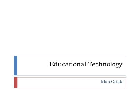 Educational Technology Irfan Ortak. Session Outlines 4 Challenges that we face today 4 theoretical ways that technology can help Learning Theories Web.