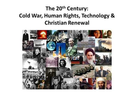 Cold War ( ). The 20th Century: Cold War, Human Rights, Technology & Christian Renewal.