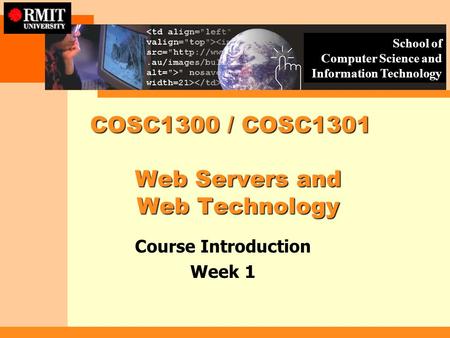 School of Computer Science and Information Technology COSC1300 / COSC1301 Web Servers and Web Technology COSC1300 / COSC1301 Web Servers and Web Technology.