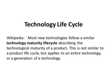 Technology Life Cycle Wikipedia: Most new technologies follow a similar technology maturity lifecycle describing the technological maturity of a product.