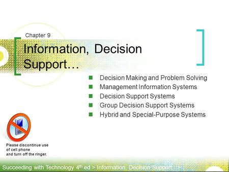 Succeeding with Technology 4 th ed > Information, Decision Support…> Please discontinue use of cell phone and turn off the ringer. Decision Making and.