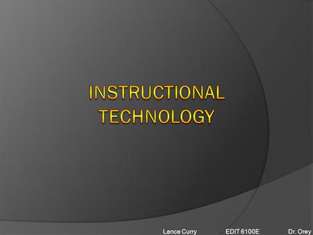 Lance CurryEDIT 6100EDr. Orey. 1900s: The production of educational films led to a field of Instructional Technology that focused on Instructional Media.