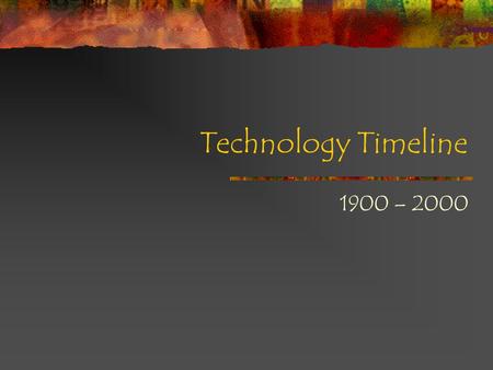 Technology Timeline 1900 – 2000. Ready Put these 10 technologies in order: Past to Present Photocopier PONG Lie Detector HTML Robot Modem Disposable Camera.