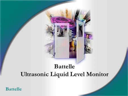 Battelle Ultrasonic Liquid Level Monitor. Process and Measurement Technology Battelle Ultrasonic Liquid Level Monitor Demonstration Battelle 2 This demonstration.