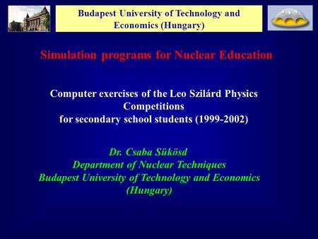 Budapest University of Technology and Economics (Hungary) Simulation programs for Nuclear Education Computer exercises of the Leo Szilárd Physics Competitions.