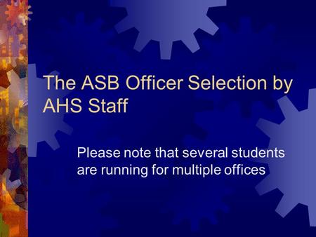 The ASB Officer Selection by AHS Staff Please note that several students are running for multiple offices.