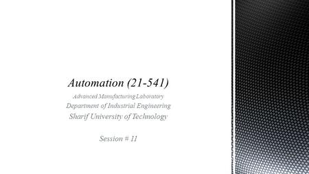 Advanced Manufacturing Laboratory Department of Industrial Engineering Sharif University of Technology Session # 11.