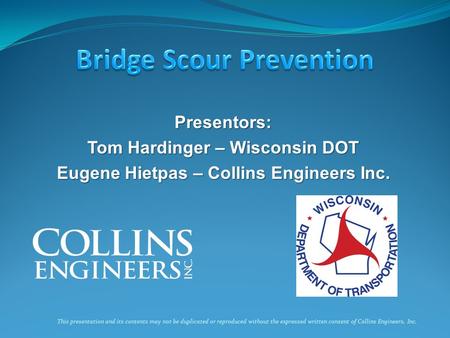 Presentors: Tom Hardinger – Wisconsin DOT Eugene Hietpas – Collins Engineers Inc. This presentation and its contents may not be duplicated or reproduced.