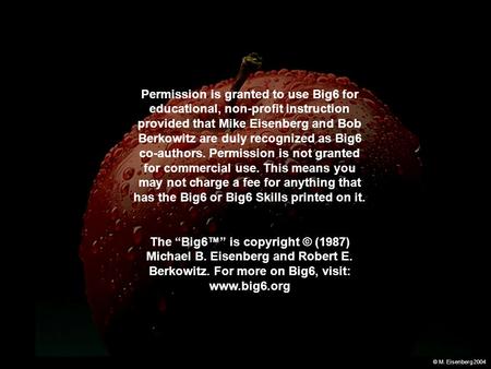 © M. Eisenberg 2004 Permission is granted to use Big6 for educational, non-profit instruction provided that Mike Eisenberg and Bob Berkowitz are duly recognized.