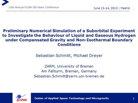 13th Annual FLOW-3D Users Conference Center of Applied Space Technology and Microgravity June 13-14, 2013 | Madrid 1 Preliminary Numerical Simulation of.