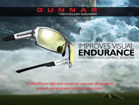 GUNNARS are high tech computer eyewear designed to protect, enhance and optimize your vision.