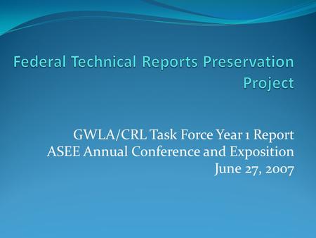 GWLA/CRL Task Force Year 1 Report ASEE Annual Conference and Exposition June 27, 2007.