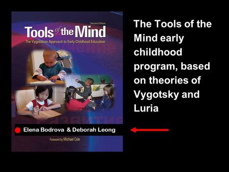 The Tools of the Mind early childhood program, based on theories of Vygotsky and Luria Elena Bodrova & Deborah Leong.