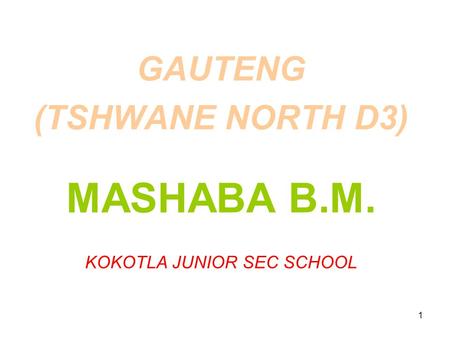 1 GAUTENG (TSHWANE NORTH D3) MASHABA B.M. KOKOTLA JUNIOR SEC SCHOOL.