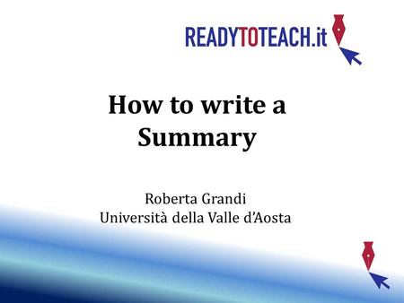 Lesson 3 How to write a Summary Roberta Grandi Università della Valle dAosta.