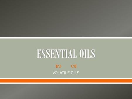 ESSENTIAL OILS VOLATILE OILS.