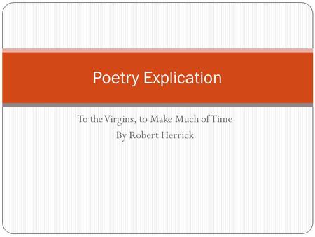 To the Virgins, to Make Much of Time By Robert Herrick