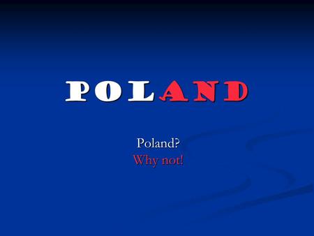 Poland Poland? Why not!. Poland- the heart of Europe.