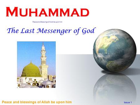 Peace and blessings of Allah be upon him Issue 1 M UHAMMAD Peace and Blessings of Allah be upon him The Last Messenger of God.