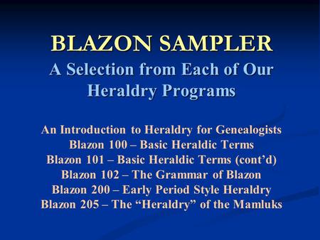 BLAZON SAMPLER A Selection from Each of Our Heraldry Programs BLAZON SAMPLER A Selection from Each of Our Heraldry Programs An Introduction to Heraldry.