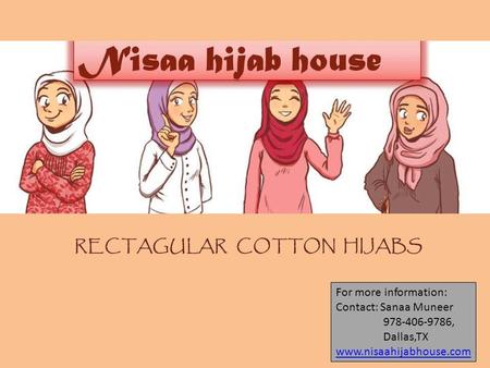 For more information: Contact: Sanaa Muneer 978-406-9786, Dallas,TX www.nisaahijabhouse.com RECTAGULAR COTTON HIJABS.