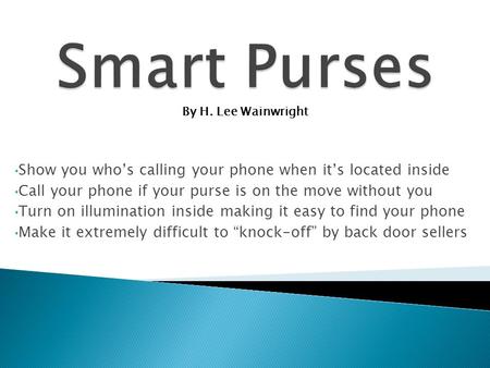 Show you whos calling your phone when its located inside Call your phone if your purse is on the move without you Turn on illumination inside making it.