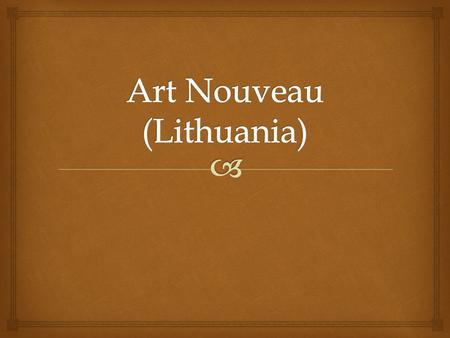 What is Art Nouveau? What inspired Art Nouveau? Popularity of Art Nouveau Art Nouveau buildings in Vilnius Mikalojus Konstantinas Čiurlionis Posthumous.