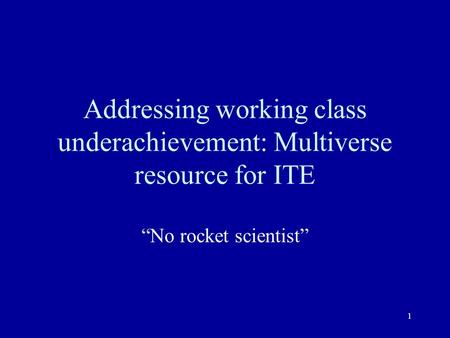 Addressing working class underachievement: Multiverse resource for ITE