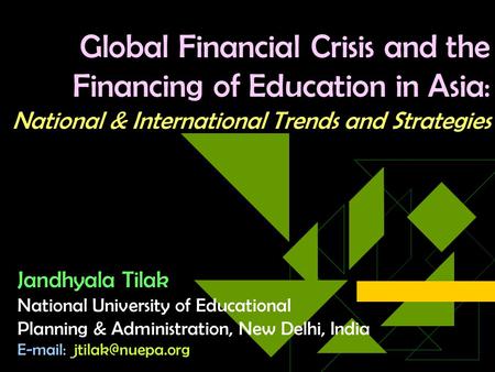 Global Financial Crisis and the Financing of Education in Asia : National & International Trends and Strategies Jandhyala Tilak National University of.