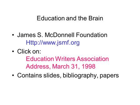 Education and the Brain James S. McDonnell Foundation  Click on: Education Writers Association Address, March 31, 1998 Contains slides,