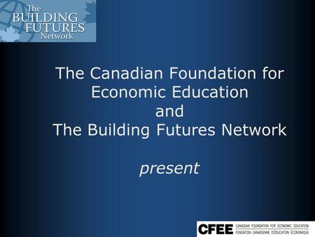 The Canadian Foundation for Economic Education and The Building Futures Network present.