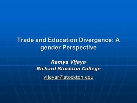 Trade and Education Divergence: A gender Perspective Ramya Vijaya Richard Stockton College