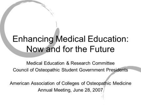 Enhancing Medical Education: Now and for the Future Medical Education & Research Committee Council of Osteopathic Student Government Presidents American.