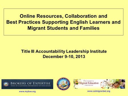 Online Resources, Collaboration and Best Practices Supporting English Learners and Migrant Students and Families www.calmigranted.org www.myboe.org Title.