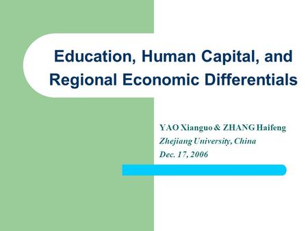 Education, Human Capital, and Regional Economic Differentials YAO Xianguo & ZHANG Haifeng Zhejiang University, China Dec. 17, 2006.