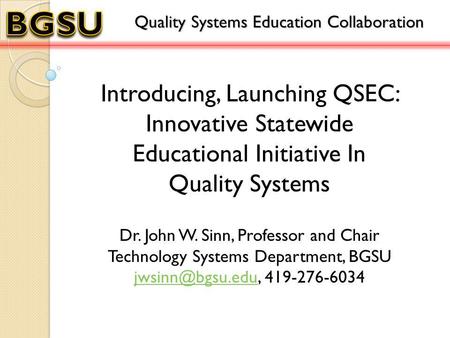 Introducing, Launching QSEC: Innovative Statewide Educational Initiative In Quality Systems Quality Systems Education Collaboration Dr. John W. Sinn, Professor.