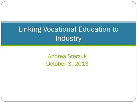 Andrea Sterzuk October 3, 2013 Linking Vocational Education to Industry.