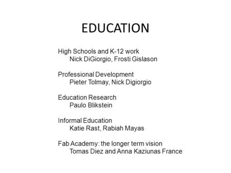 EDUCATION High Schools and K-12 work Nick DiGiorgio, Frosti Gislason Professional Development Pieter Tolmay, Nick Digiorgio Education Research Paulo Blikstein.