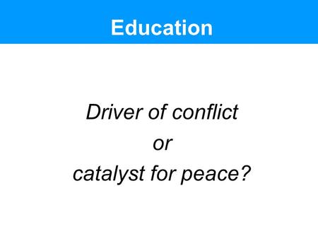 Education Driver of conflict or catalyst for peace?