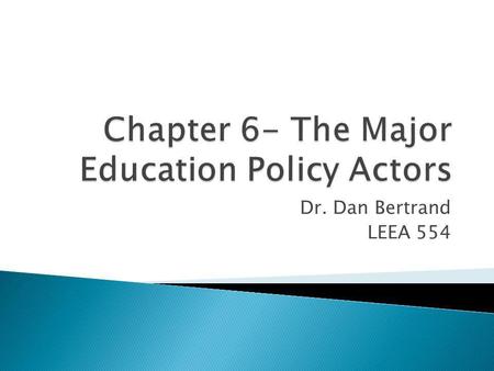 Dr. Dan Bertrand LEEA 554. The individuals or groups who are actively involved in the policy process. Collectively they make up the Dramatis Personae.