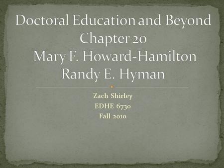 Zach Shirley EDHE 6730 Fall 2010. This presentation will discuss the emphasis on Doctoral study as chronicled by Chapter 20 in the text. Areas for discussion.