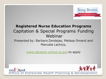 Registered Nurse Education Programs Capitation & Special Programs Funding Webinar Presented by: Barbara Zendejas, Melissa Omand and Manuela Lachica, www.calreach.oshpd.ca.govwww.calreach.oshpd.ca.gov.