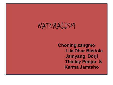 Naturalism commonly refers to the philosophical belief that only natural laws and forces operate in the world and that nothing exists beyond the natural.